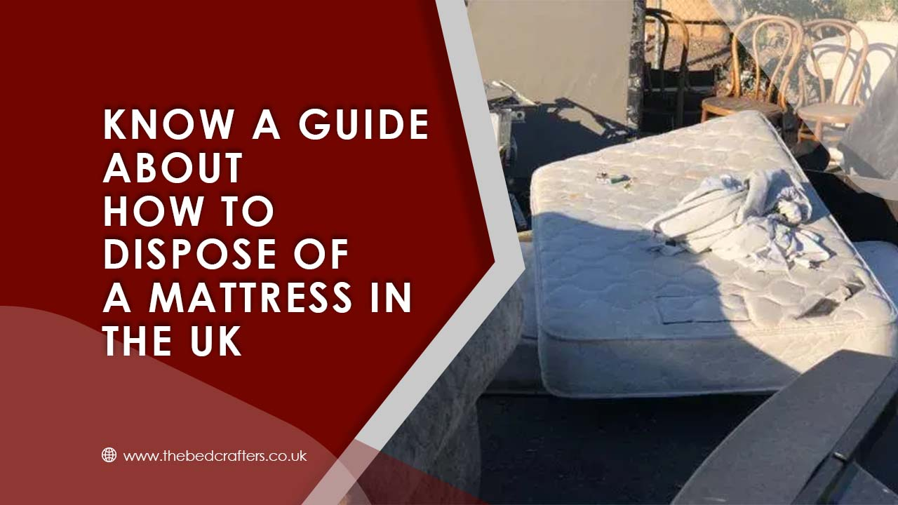 A Guide About How To Dispose Of A Mattress In The UK The Bed Crafters