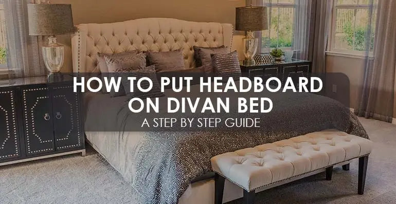 How To Put Headboard On Divan Bed - A Guide – The Bed Crafters